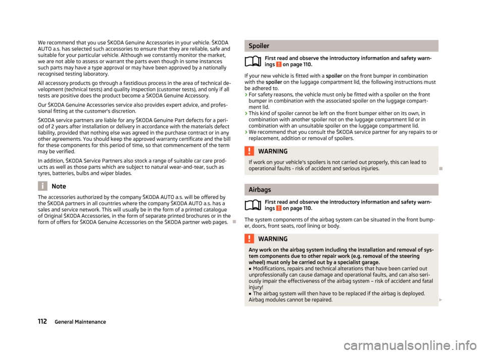 SKODA CITIGO 2013 1.G Owners Manual We recommend that you use ŠKODA Genuine Accessories in your vehicle. ŠKODA
AUTO a.s. has selected such accessories to ensure that they are reliable, safe and suitable for your particular vehicle. Al SKODA CITIGO 2013 1.G Owners Manual We recommend that you use ŠKODA Genuine Accessories in your vehicle. ŠKODA
AUTO a.s. has selected such accessories to ensure that they are reliable, safe and suitable for your particular vehicle. Al