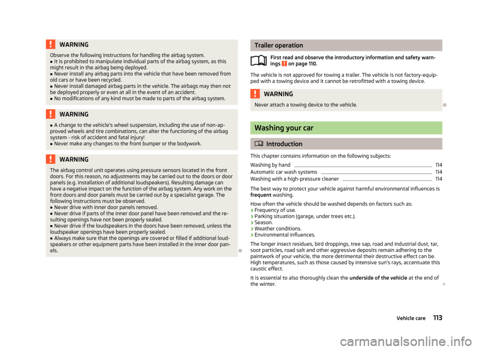 SKODA CITIGO 2013 1.G Owners Manual WARNINGObserve the following instructions for handling the airbag system.■It is prohibited to manipulate individual parts of the airbag system, as this
might result in the airbag being deployed.■
