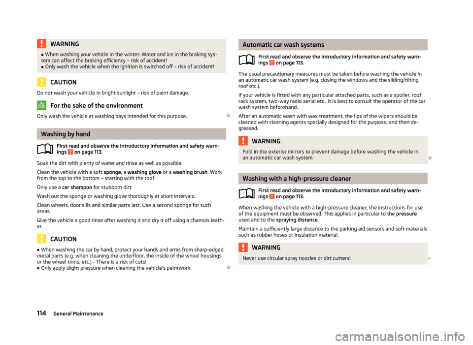SKODA CITIGO 2013 1.G Owners Manual WARNING■When washing your vehicle in the winter: Water and ice in the braking sys-
tem can affect the braking efficiency – risk of accident!■
Only wash the vehicle when the ignition is switched 