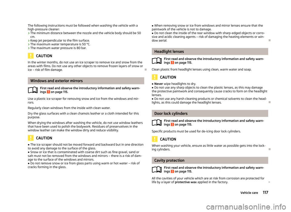SKODA CITIGO 2013 1.G Owners Manual The following instructions must be followed when washing the vehicle with a
high-pressure cleaner:
› The minimum distance between the nozzle and the vehicle body should be 50
cm.
› Keep jet perpen SKODA CITIGO 2013 1.G Owners Manual The following instructions must be followed when washing the vehicle with a
high-pressure cleaner:
› The minimum distance between the nozzle and the vehicle body should be 50
cm.
› Keep jet perpen