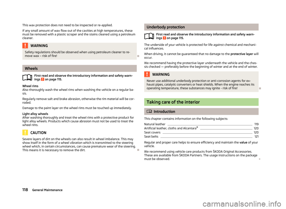 SKODA CITIGO 2013 1.G Owners Manual This wax protection does not need to be inspected or re-applied.If any small amount of wax flow out of the cavities at high temperatures, thesemust be removed with a plastic scraper and the stains cle