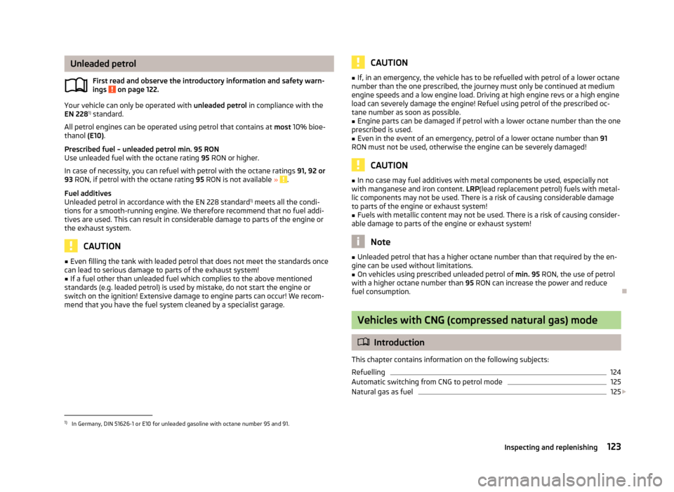 SKODA CITIGO 2013 1.G Owners Manual Unleaded petrolFirst read and observe the introductory information and safety warn-
ings
on page 122.
Your vehicle can only be operated with unleaded petrol in compliance with the
EN 228 1)
standa SKODA CITIGO 2013 1.G Owners Manual Unleaded petrolFirst read and observe the introductory information and safety warn-
ings
on page 122.
Your vehicle can only be operated with unleaded petrol in compliance with the
EN 228 1)
standa