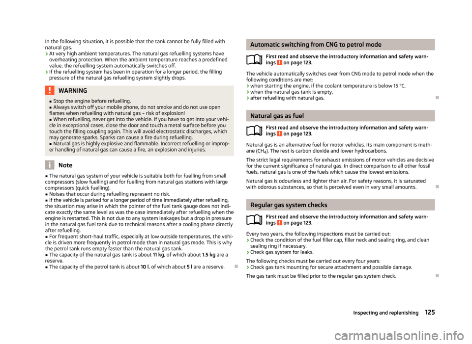 SKODA CITIGO 2013 1.G Owners Manual In the following situation, it is possible that the tank cannot be fully filled with
natural gas.
› At very high ambient temperatures. The natural gas refuelling systems have
overheating protection.