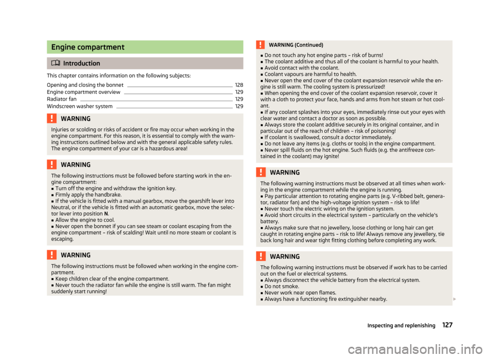 SKODA CITIGO 2013 1.G User Guide Engine compartment
Introduction
This chapter contains information on the following subjects:
Opening and closing the bonnet
128
Engine compartment overview
129
Radiator fan
129
Windscreen washer sy