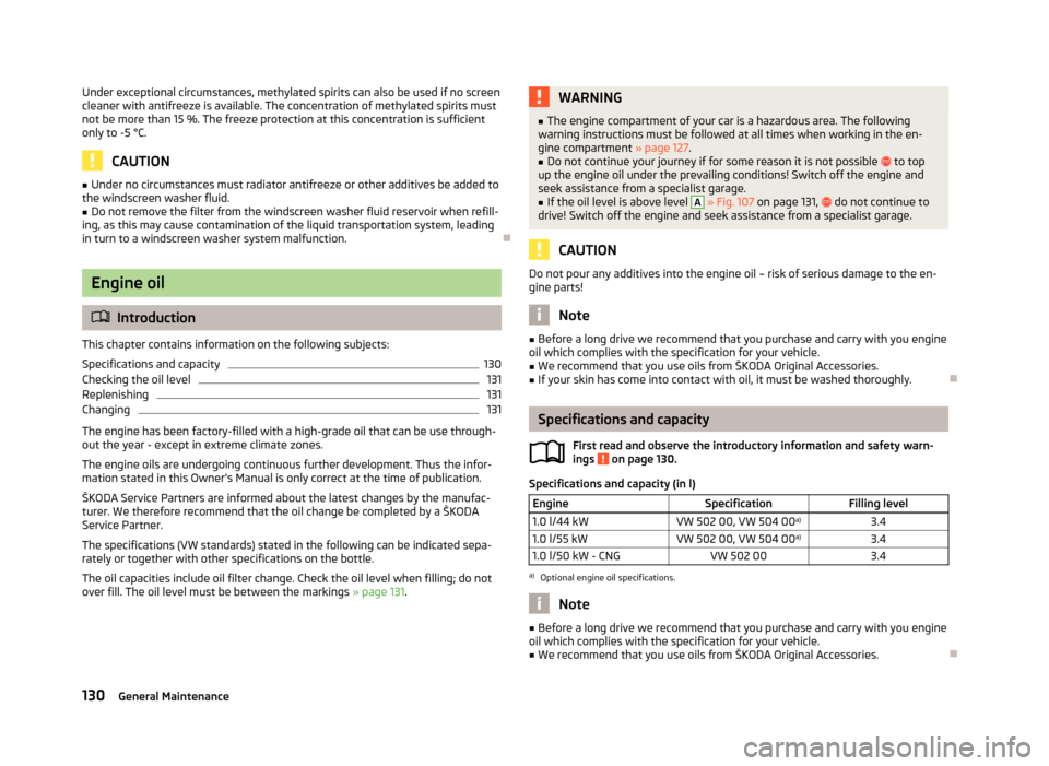 SKODA CITIGO 2013 1.G Owners Manual Under exceptional circumstances, methylated spirits can also be used if no screen
cleaner with antifreeze is available. The concentration of methylated spirits must
not be more than 15 %. The freeze p SKODA CITIGO 2013 1.G Owners Manual Under exceptional circumstances, methylated spirits can also be used if no screen
cleaner with antifreeze is available. The concentration of methylated spirits must
not be more than 15 %. The freeze p