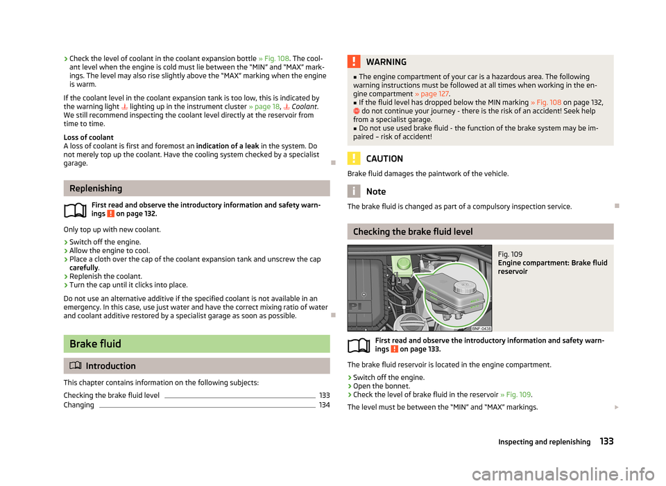 SKODA CITIGO 2013 1.G Owners Manual ›Check the level of coolant in the coolant expansion bottle 
» Fig. 108. The cool-
ant level when the engine is cold must lie between the “MIN” and “MAX” mark-
ings. The level may also rise