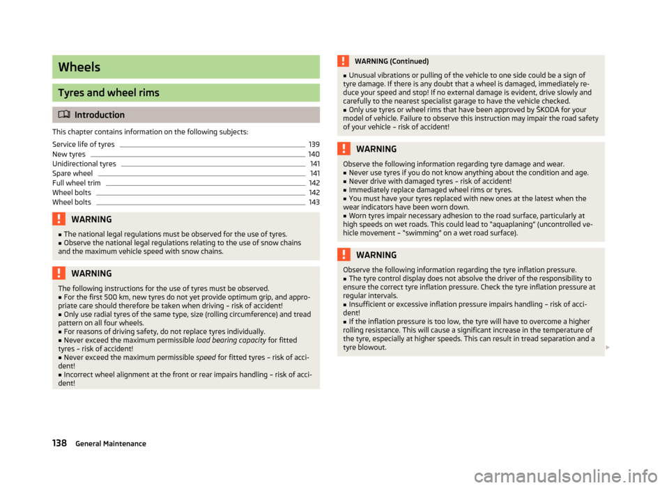 SKODA CITIGO 2013 1.G Owners Manual Wheels
Tyres and wheel rims
Introduction
This chapter contains information on the following subjects:
Service life of tyres
139
New tyres
140
Unidirectional tyres
141
Spare wheel
141
Full wheel tri