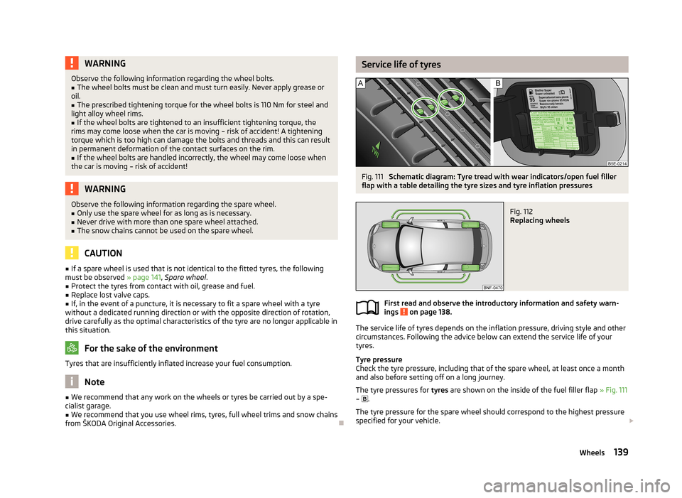 SKODA CITIGO 2013 1.G Owners Manual WARNINGObserve the following information regarding the wheel bolts.■The wheel bolts must be clean and must turn easily. Never apply grease or
oil.■
The prescribed tightening torque for the wheel b