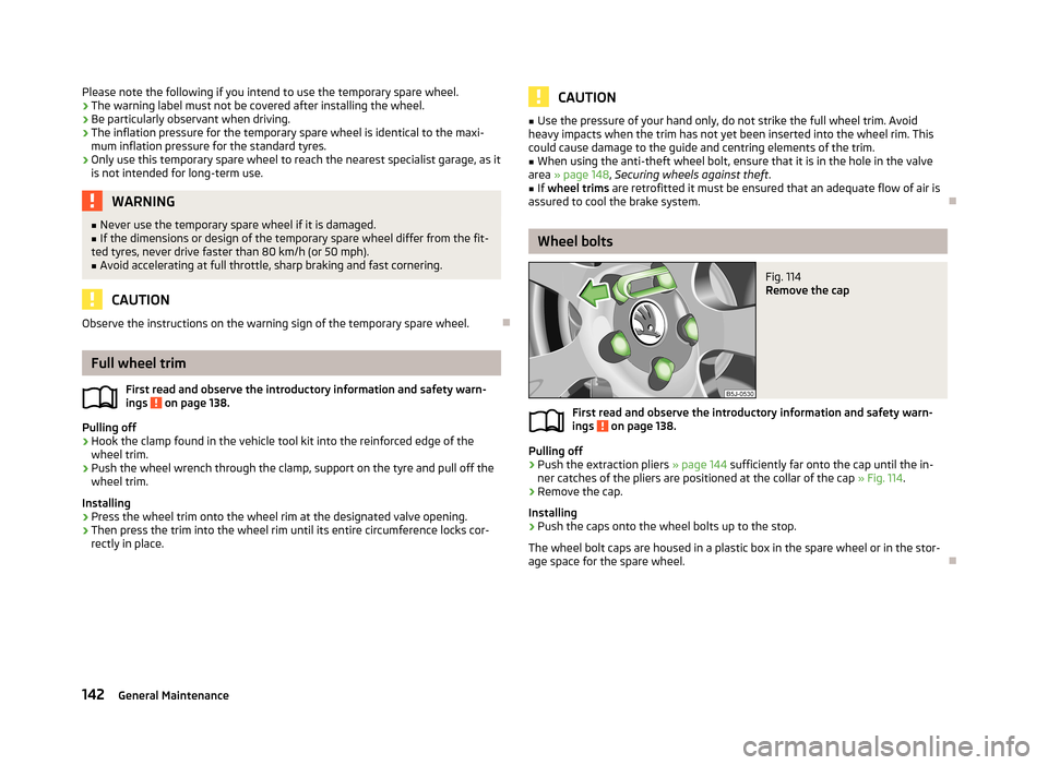 SKODA CITIGO 2013 1.G Owners Manual Please note the following if you intend to use the temporary spare wheel.› The warning label must not be covered after installing the wheel.
› Be particularly observant when driving.
› The infla SKODA CITIGO 2013 1.G Owners Manual Please note the following if you intend to use the temporary spare wheel.› The warning label must not be covered after installing the wheel.
› Be particularly observant when driving.
› The infla