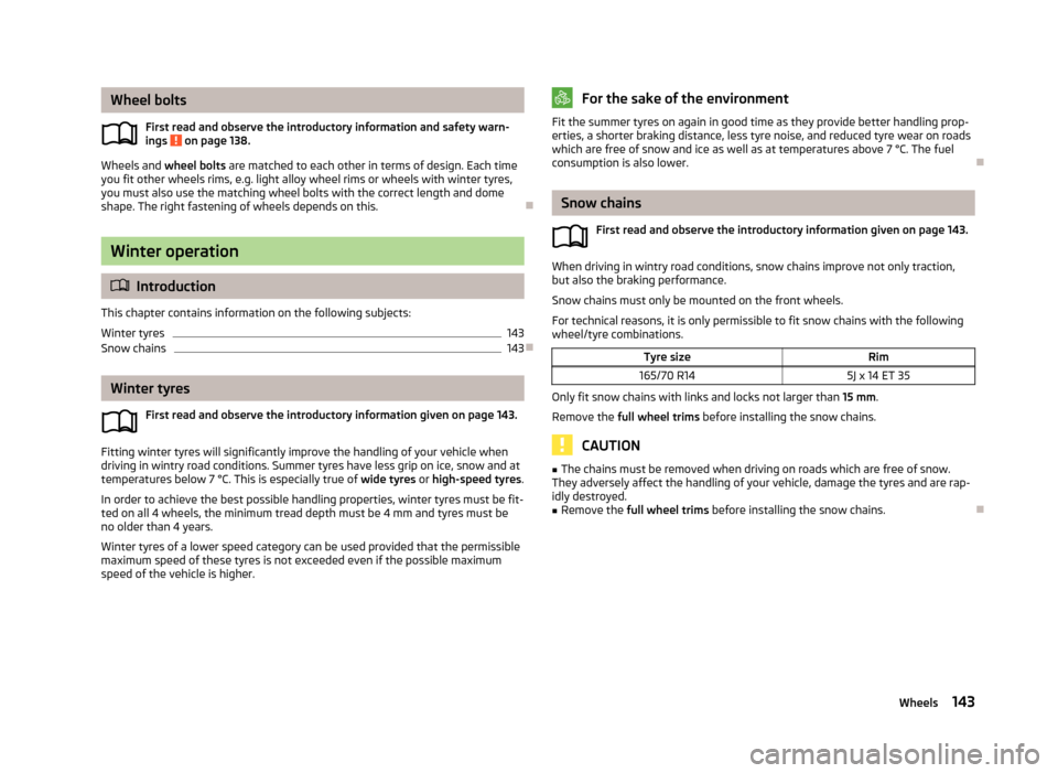 SKODA CITIGO 2013 1.G Owners Manual Wheel boltsFirst read and observe the introductory information and safety warn-ings
on page 138.
Wheels and wheel bolts are matched to each other in terms of design. Each time
you fit other wheels SKODA CITIGO 2013 1.G Owners Manual Wheel boltsFirst read and observe the introductory information and safety warn-ings
on page 138.
Wheels and wheel bolts are matched to each other in terms of design. Each time
you fit other wheels