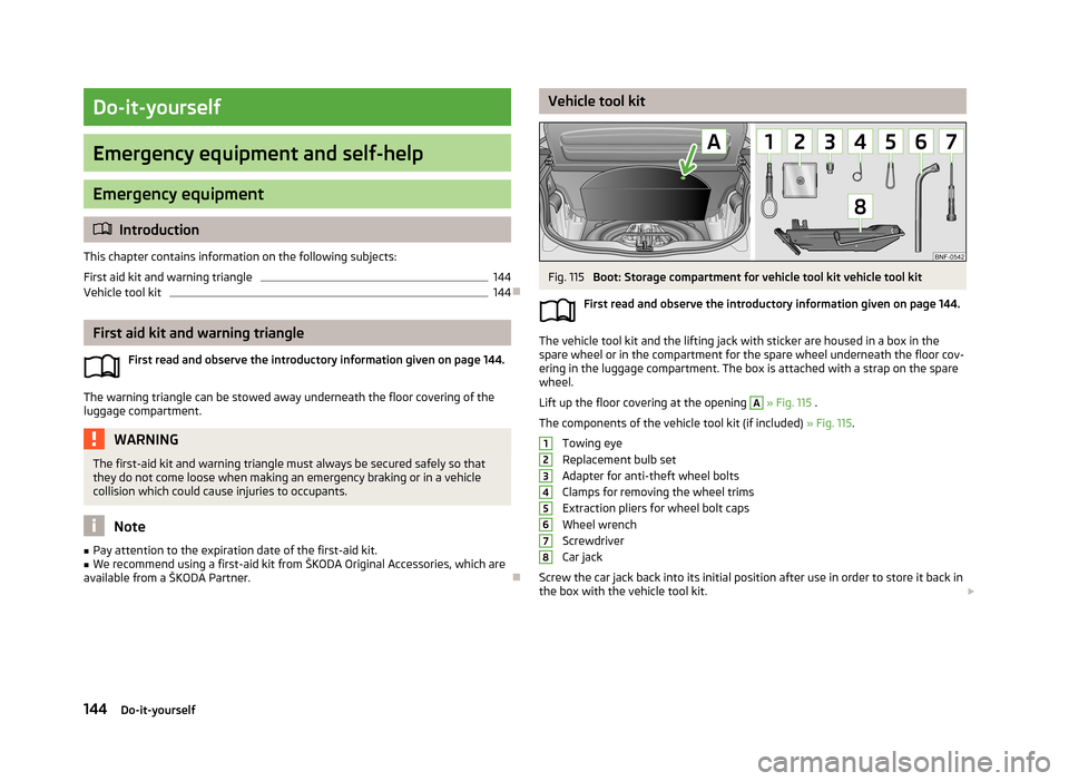 SKODA CITIGO 2013 1.G Owners Manual Do-it-yourself
Emergency equipment and self-help
Emergency equipment
Introduction
This chapter contains information on the following subjects:
First aid kit and warning triangle
144
Vehicle tool ki