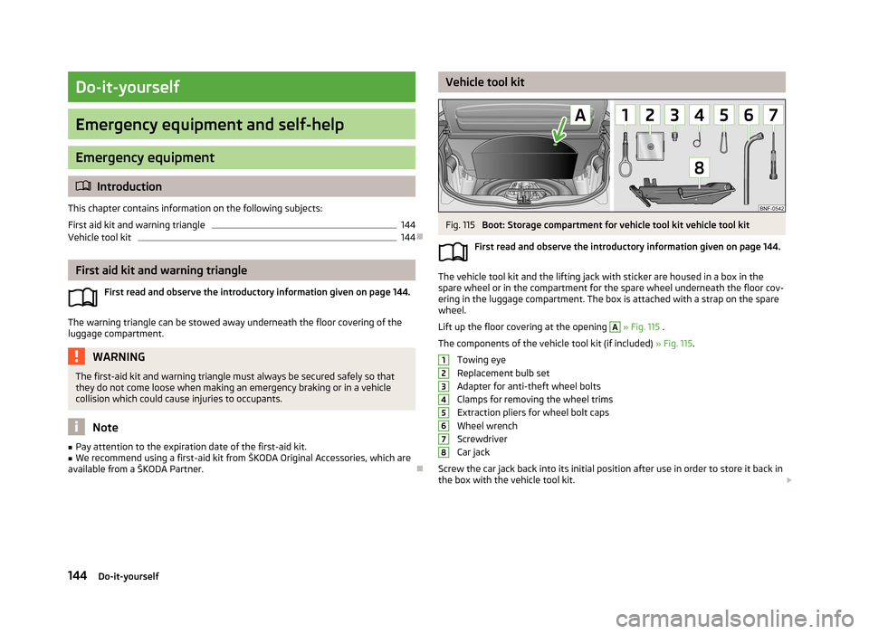 SKODA CITIGO 2013 1.G Owners Manual Do-it-yourself
Emergency equipment and self-help
Emergency equipment
Introduction
This chapter contains information on the following subjects:
First aid kit and warning triangle
144
Vehicle tool ki SKODA CITIGO 2013 1.G Owners Manual Do-it-yourself
Emergency equipment and self-help
Emergency equipment
Introduction
This chapter contains information on the following subjects:
First aid kit and warning triangle
144
Vehicle tool ki