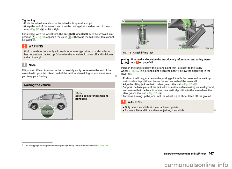 SKODA CITIGO 2013 1.G Owners Manual Tightening›Push the wheel wrench onto the wheel bolt up to the stop1)
.›
Grasp the end of the wrench and turn the bolt against the direction of the ar-
row » Fig. 116 - until it is tight.
F SKODA CITIGO 2013 1.G Owners Manual Tightening›Push the wheel wrench onto the wheel bolt up to the stop1)
.›
Grasp the end of the wrench and turn the bolt against the direction of the ar-
row » Fig. 116 - until it is tight.
F