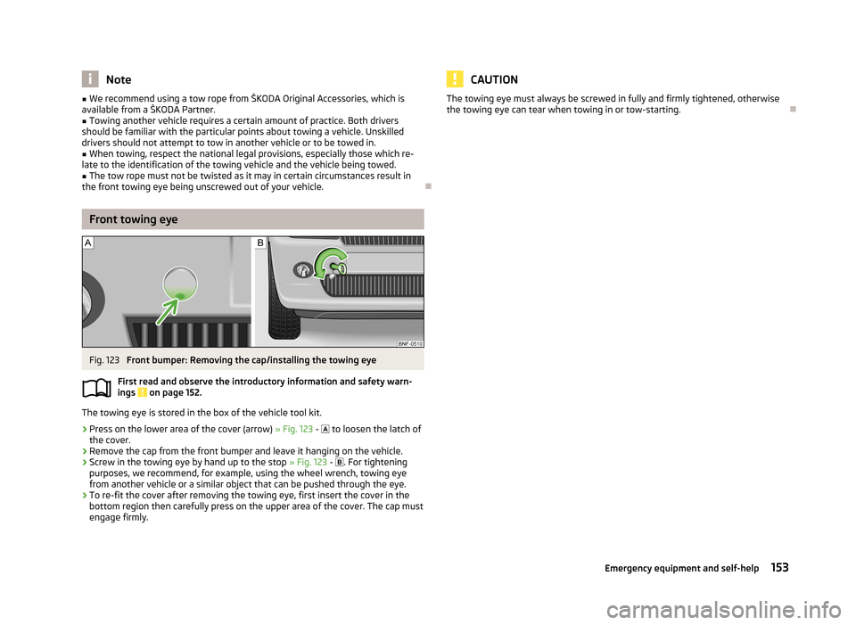 SKODA CITIGO 2013 1.G Owners Guide Note■We recommend using a tow rope from ŠKODA Original Accessories, which is
available from a ŠKODA Partner.■
Towing another vehicle requires a certain amount of practice. Both drivers
should be