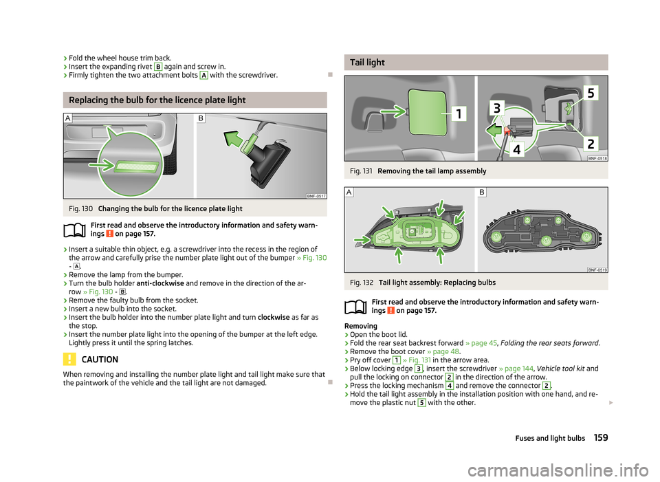 SKODA CITIGO 2013 1.G Owners Manual ›Fold the wheel house trim back.›Insert the expanding rivet B again and screw in.›
Firmly tighten the two attachment bolts
A
with the screwdriver.
Replacing the bulb for the licence plate SKODA CITIGO 2013 1.G Owners Manual ›Fold the wheel house trim back.›Insert the expanding rivet B again and screw in.›
Firmly tighten the two attachment bolts
A
with the screwdriver.
Replacing the bulb for the licence plate