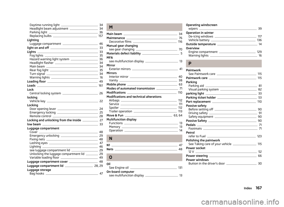 SKODA CITIGO 2013 1.G User Guide Daytime running light34
Headlight beam adjustment34
Parking light36
Replacing bulbs157
Lighting Luggage compartment
46
light on and off33
Lights33
Fog lights35
Hazard warning light system36
Headlight 