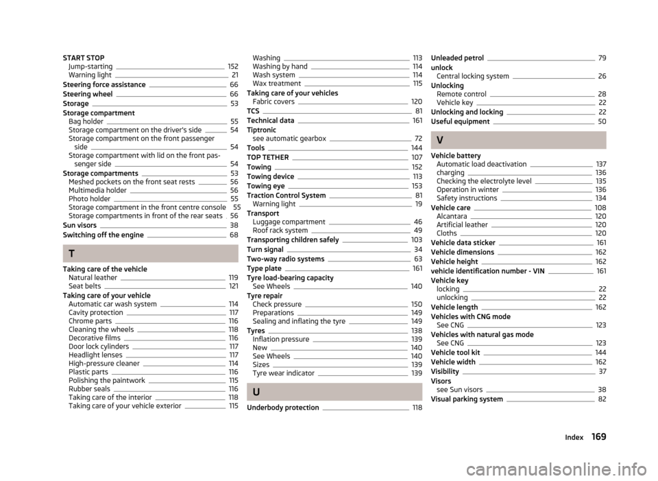 SKODA CITIGO 2013 1.G Owners Manual START STOPJump-starting152
Warning light21
Steering force assistance66
Steering wheel66
Storage53
Storage compartment Bag holder
55
Storage compartment on the drivers side54
Storage compartment on th