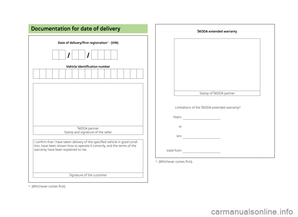 SKODA CITIGO 2013 1.G Owners Manual Documentation for date of delivery Date of delivery/first registrationa)
: (VIN) Vehicle identification number SKODA CITIGO 2013 1.G Owners Manual Documentation for date of delivery Date of delivery/first registrationa)
: (VIN) Vehicle identification number