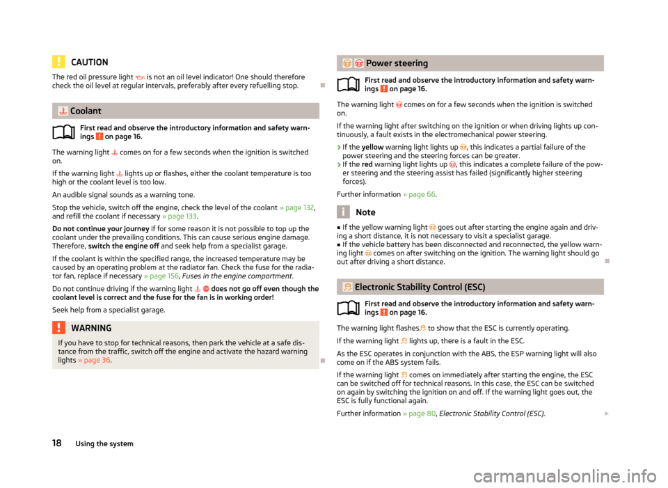 SKODA CITIGO 2013 1.G Owners Manual CAUTIONThe red oil pressure light  is not an oil level indicator! One should therefore
check the oil level at regular intervals, preferably after every refuelling stop.
 Coolant
First read an