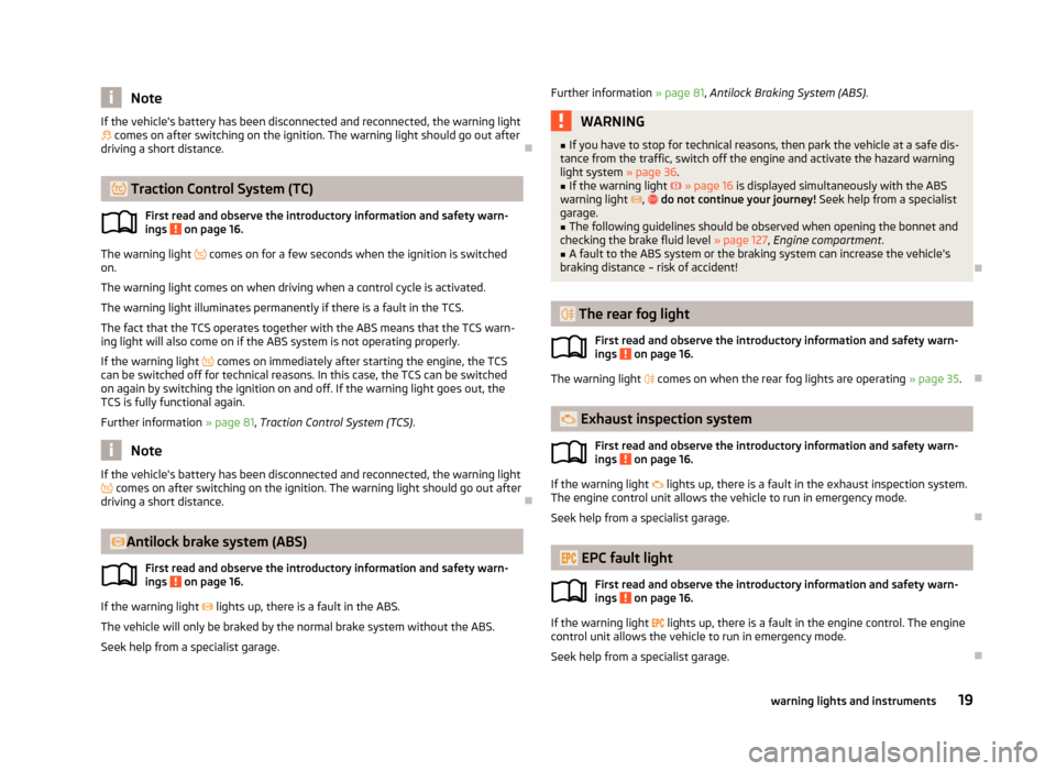 SKODA CITIGO 2013 1.G Owners Manual NoteIf the vehicles battery has been disconnected and reconnected, the warning light  comes on after switching on the ignition. The warning light should go out after
driving a short distance.
�