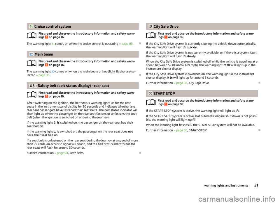 SKODA CITIGO 2013 1.G Owners Manual  Cruise control systemFirst read and observe the introductory information and safety warn-
ings 
 on page 16.
The warning light   comes on when the cruise control is operating  » page 83.

�