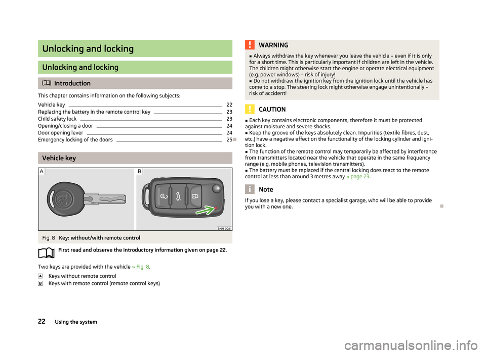 SKODA CITIGO 2013 1.G Owners Manual Unlocking and locking
Unlocking and locking
Introduction
This chapter contains information on the following subjects:
Vehicle key
22
Replacing the battery in the remote control key
23
Child safety 