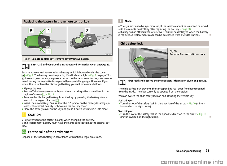 SKODA CITIGO 2013 1.G Owners Manual Replacing the battery in the remote control keyFig. 9 
Remote control key: Remove cover/remove battery
First read and observe the introductory information given on page 22.
Each remote control key con