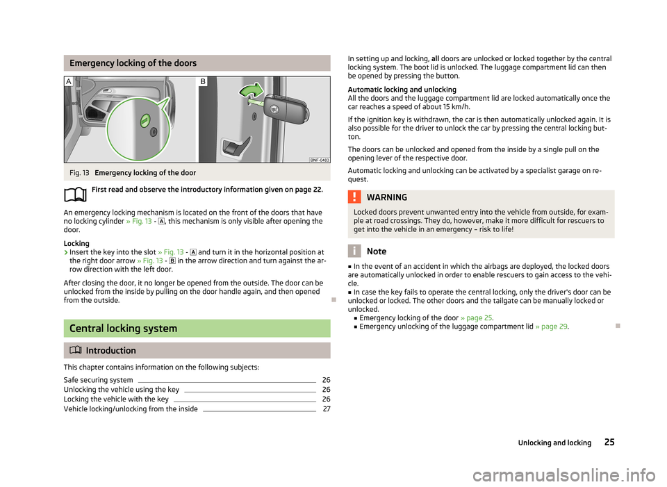 SKODA CITIGO 2013 1.G Owners Manual Emergency locking of the doorsFig. 13 
Emergency locking of the door
First read and observe the introductory information given on page 22.
An emergency locking mechanism is located on the front of the