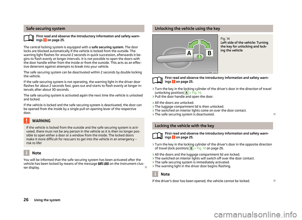 SKODA CITIGO 2013 1.G Owners Guide Safe securing systemFirst read and observe the introductory information and safety warn-
ings
on page 25.
The central locking system is equipped with a safe securing system. The door
locks are bloc SKODA CITIGO 2013 1.G Owners Guide Safe securing systemFirst read and observe the introductory information and safety warn-
ings
on page 25.
The central locking system is equipped with a safe securing system. The door
locks are bloc