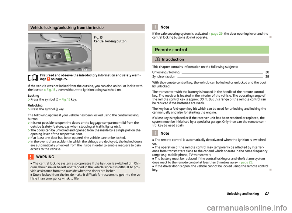 SKODA CITIGO 2013 1.G Owners Guide Vehicle locking/unlocking from the insideFig. 15
Central locking button
First read and observe the introductory information and safety warn-ings on page 25.
If the vehicle was not locked from the ou SKODA CITIGO 2013 1.G Owners Guide Vehicle locking/unlocking from the insideFig. 15
Central locking button
First read and observe the introductory information and safety warn-ings on page 25.
If the vehicle was not locked from the ou