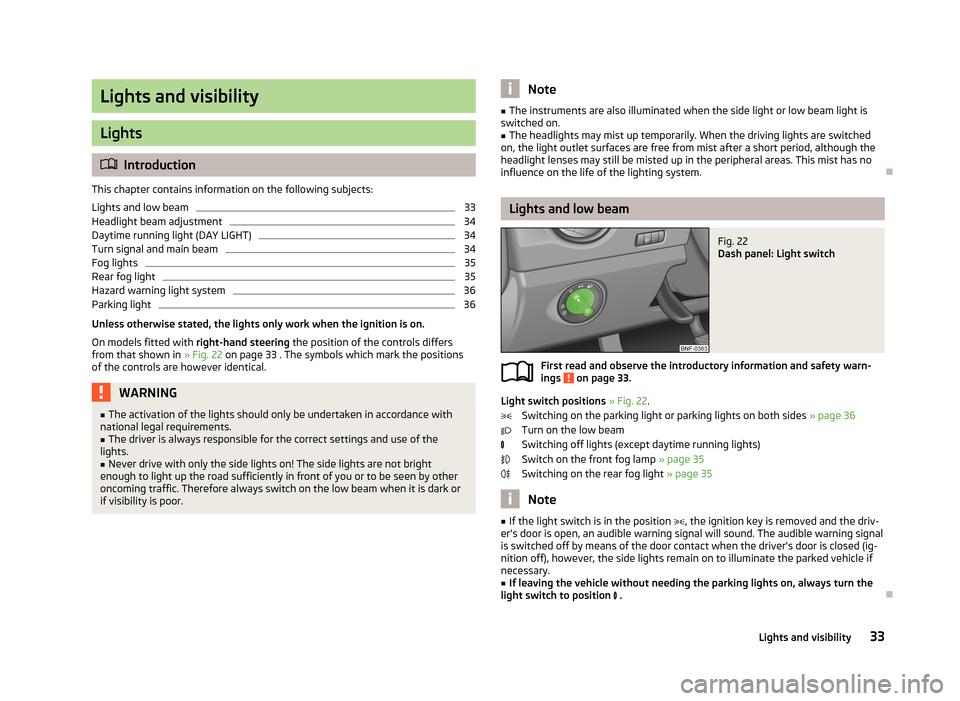 SKODA CITIGO 2013 1.G Owners Guide Lights and visibility
Lights
Introduction
This chapter contains information on the following subjects:
Lights and low beam
33
Headlight beam adjustment
34
Daytime running light (DAY LIGHT)
34
Turn SKODA CITIGO 2013 1.G Owners Guide Lights and visibility
Lights
Introduction
This chapter contains information on the following subjects:
Lights and low beam
33
Headlight beam adjustment
34
Daytime running light (DAY LIGHT)
34
Turn
