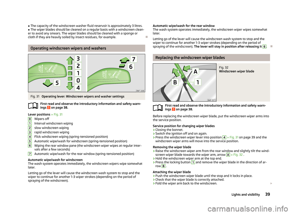 SKODA CITIGO 2013 1.G Service Manual ■The capacity of the windscreen washer fluid reservoir is approximately 3 litres.■The wiper blades should be cleaned on a regular basis with a windscreen clean-
er to avoid any smears. The wiper b SKODA CITIGO 2013 1.G Service Manual ■The capacity of the windscreen washer fluid reservoir is approximately 3 litres.■The wiper blades should be cleaned on a regular basis with a windscreen clean-
er to avoid any smears. The wiper b