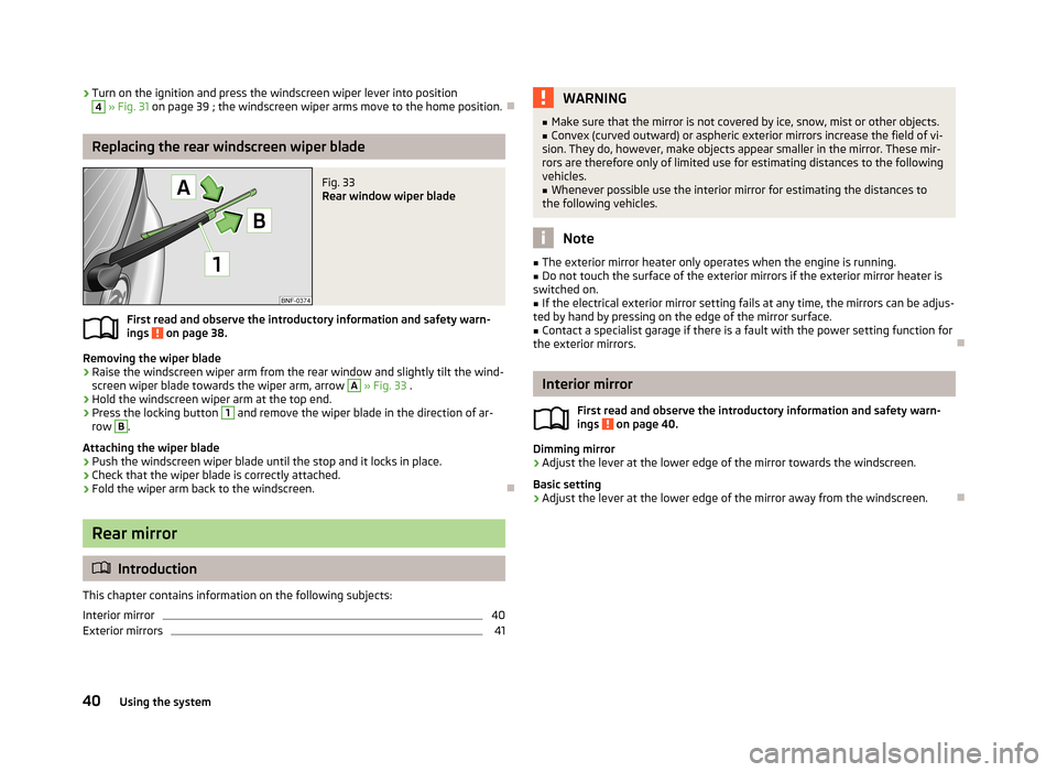 SKODA CITIGO 2013 1.G Service Manual ›Turn on the ignition and press the windscreen wiper lever into position4
» Fig. 31 on page 39 ; the windscreen wiper arms move to the home position.
Replacing the rear windscreen wiper blade SKODA CITIGO 2013 1.G Service Manual ›Turn on the ignition and press the windscreen wiper lever into position4
» Fig. 31 on page 39 ; the windscreen wiper arms move to the home position.
Replacing the rear windscreen wiper blade