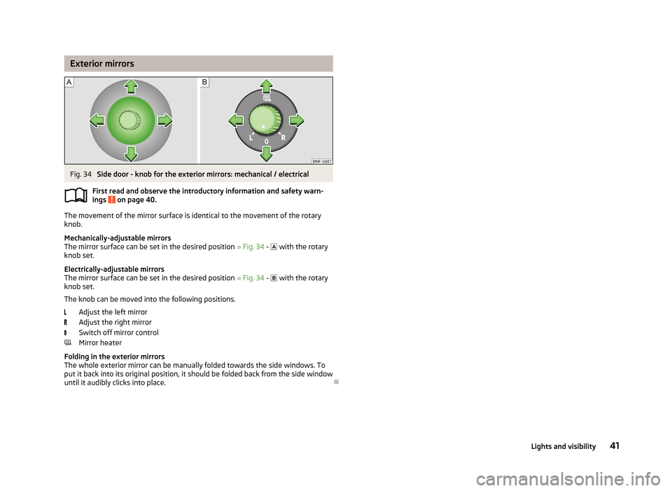 SKODA CITIGO 2013 1.G Service Manual Exterior mirrorsFig. 34 
Side door - knob for the exterior mirrors: mechanical / electrical
First read and observe the introductory information and safety warn-
ings 
 on page 40.
The movement of the 