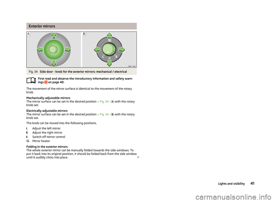 SKODA CITIGO 2013 1.G Service Manual Exterior mirrorsFig. 34
Side door - knob for the exterior mirrors: mechanical / electrical
First read and observe the introductory information and safety warn-
ings
on page 40.
The movement of the SKODA CITIGO 2013 1.G Service Manual Exterior mirrorsFig. 34
Side door - knob for the exterior mirrors: mechanical / electrical
First read and observe the introductory information and safety warn-
ings
on page 40.
The movement of the