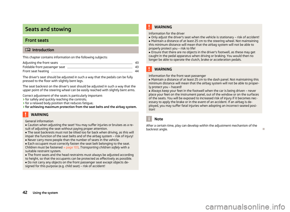 SKODA CITIGO 2013 1.G Owners Manual Seats and stowing
Front seats
Introduction
This chapter contains information on the following subjects:
Adjusting the front seats
43
Foldable front passenger seat
43
Front seat heating
44
The drive
