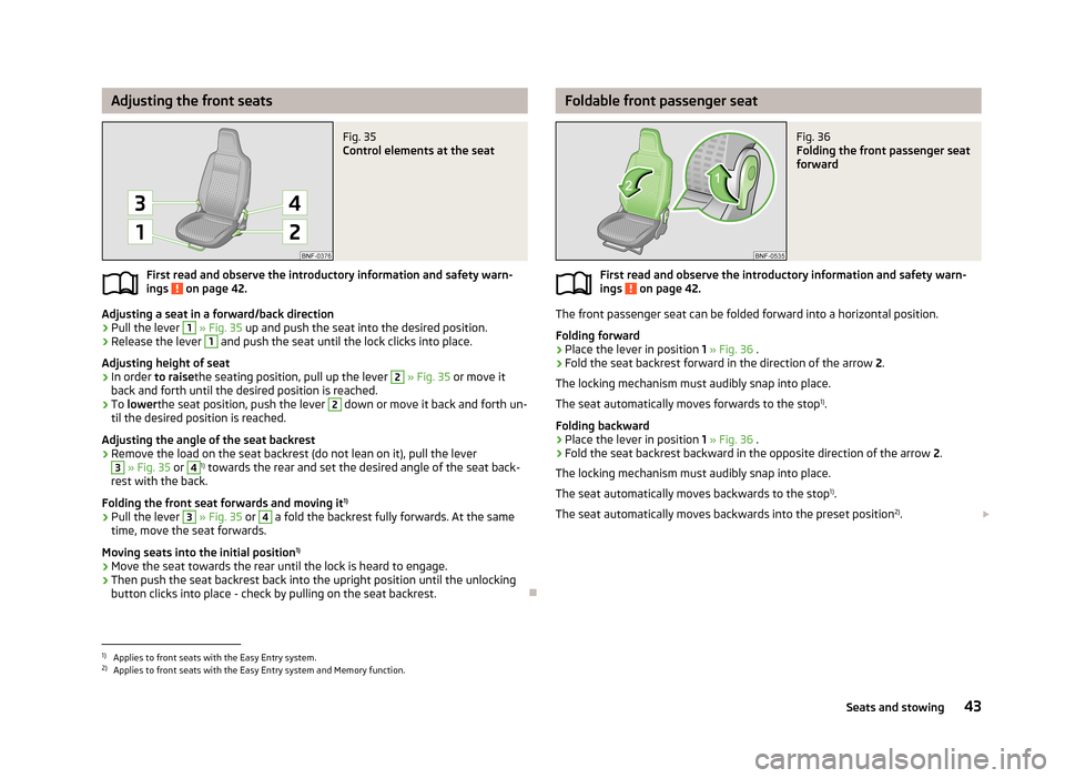SKODA CITIGO 2013 1.G Service Manual Adjusting the front seatsFig. 35
Control elements at the seat
First read and observe the introductory information and safety warn-
ings on page 42.
Adjusting a seat in a forward/back direction
›
P SKODA CITIGO 2013 1.G Service Manual Adjusting the front seatsFig. 35
Control elements at the seat
First read and observe the introductory information and safety warn-
ings on page 42.
Adjusting a seat in a forward/back direction
›
P