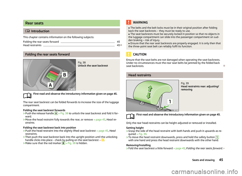 SKODA CITIGO 2013 1.G Service Manual Rear seats
Introduction
This chapter contains information on the following subjects:
Folding the rear seats forward
45
Head restraints
45
Folding the rear seats forward
Fig. 38
Unlock the seat SKODA CITIGO 2013 1.G Service Manual Rear seats
Introduction
This chapter contains information on the following subjects:
Folding the rear seats forward
45
Head restraints
45
Folding the rear seats forward
Fig. 38
Unlock the seat