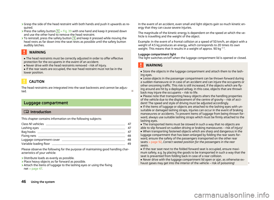 SKODA CITIGO 2013 1.G Service Manual ›Grasp the side of the head restraint with both hands and push it upwards as re-
quired.›
Press the safety button
1
» Fig. 39 with one hand and keep it pressed down
and use the other hand to SKODA CITIGO 2013 1.G Service Manual ›Grasp the side of the head restraint with both hands and push it upwards as re-
quired.›
Press the safety button
1
» Fig. 39 with one hand and keep it pressed down
and use the other hand to