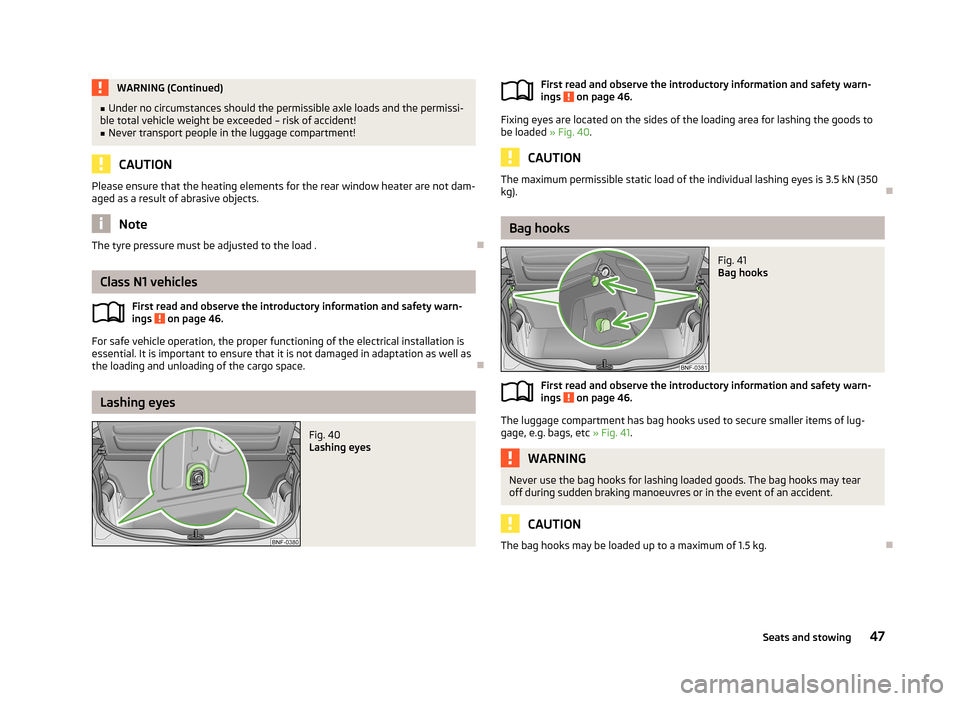 SKODA CITIGO 2013 1.G Service Manual WARNING (Continued)■Under no circumstances should the permissible axle loads and the permissi-
ble total vehicle weight be exceeded – risk of accident!■
Never transport people in the luggage com