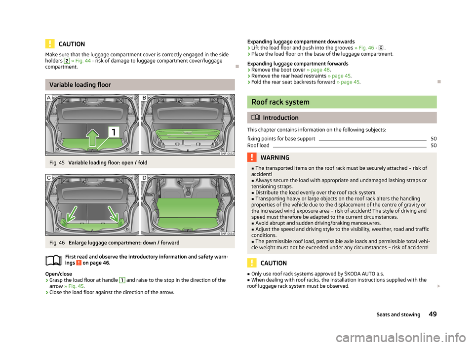 SKODA CITIGO 2013 1.G Workshop Manual CAUTIONMake sure that the luggage compartment cover is correctly engaged in the sideholders 2 » Fig. 44 - risk of damage to luggage compartment cover/luggage
compartment.
Variable loading floor SKODA CITIGO 2013 1.G Workshop Manual CAUTIONMake sure that the luggage compartment cover is correctly engaged in the sideholders 2 » Fig. 44 - risk of damage to luggage compartment cover/luggage
compartment.
Variable loading floor