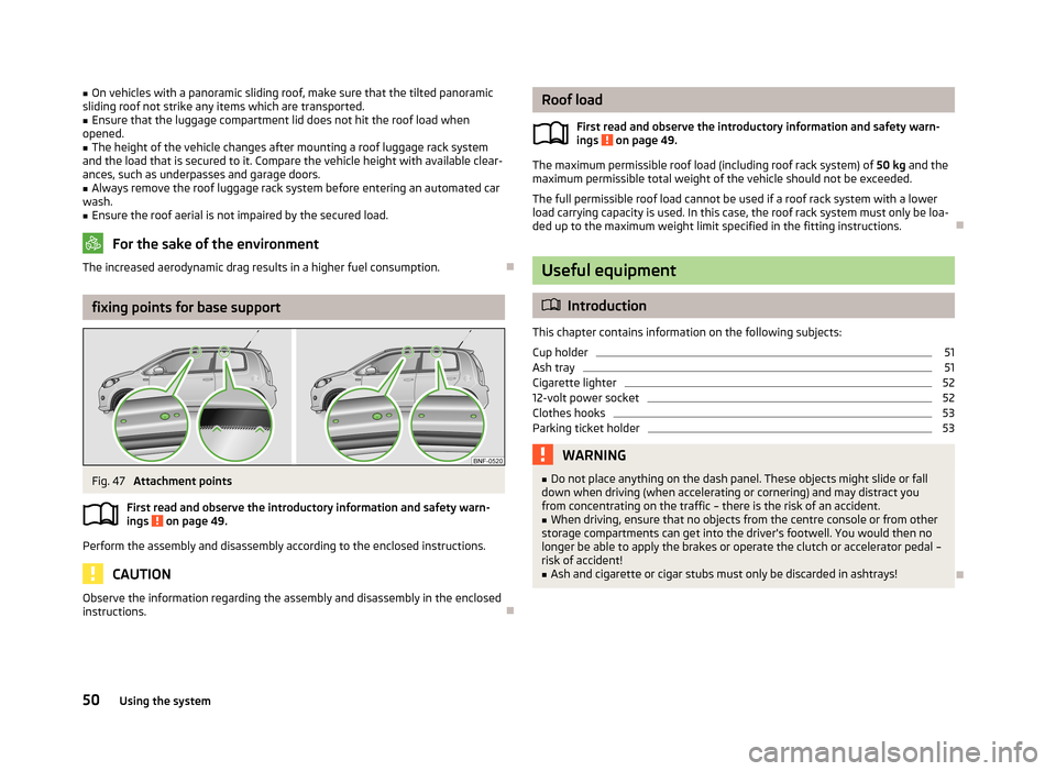 SKODA CITIGO 2013 1.G Workshop Manual ■On vehicles with a panoramic sliding roof, make sure that the tilted panoramic
sliding roof not strike any items which are transported.■
Ensure that the luggage compartment lid does not hit the r