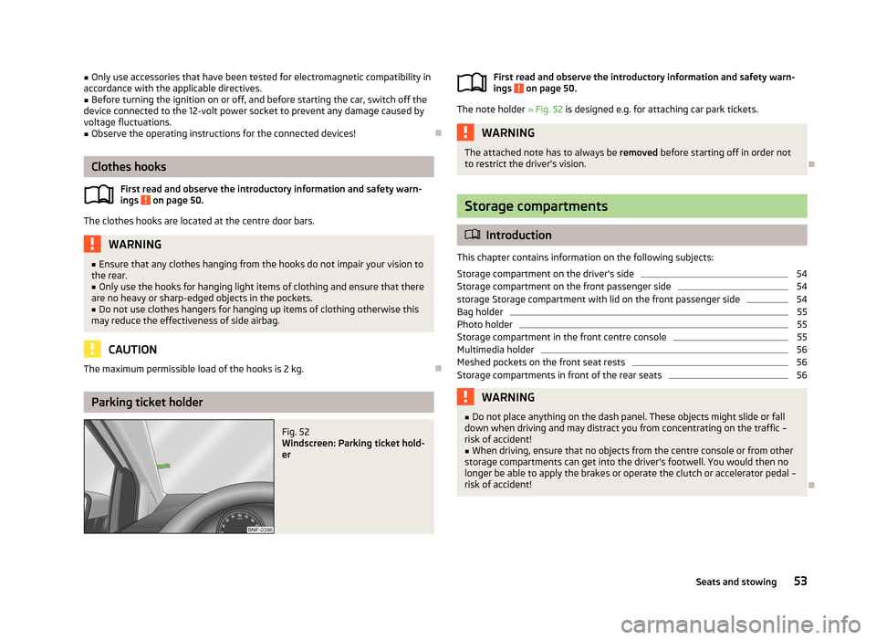 SKODA CITIGO 2013 1.G Workshop Manual ■Only use accessories that have been tested for electromagnetic compatibility in
accordance with the applicable directives.■
Before turning the ignition on or off, and before starting the car, swi