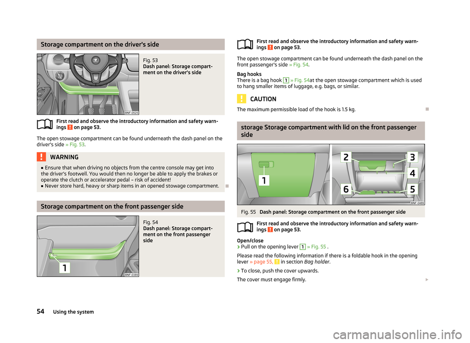 SKODA CITIGO 2013 1.G Owners Manual Storage compartment on the drivers sideFig. 53 
Dash panel: Storage compart-
ment on the drivers side
First read and observe the introductory information and safety warn-
ings  on page 53.
The open 