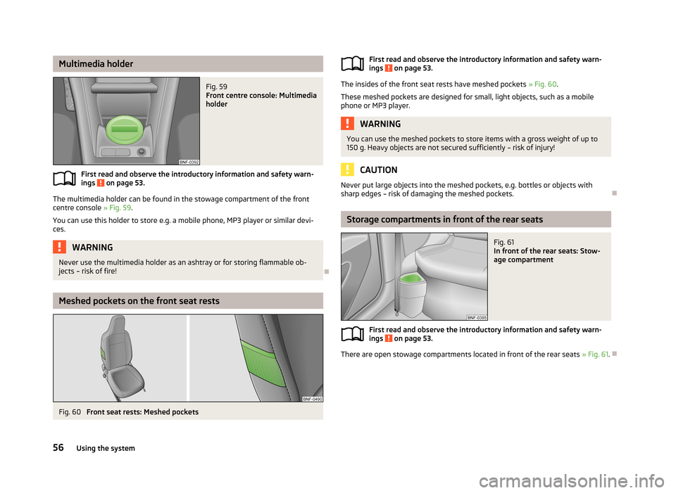 SKODA CITIGO 2013 1.G Owners Manual Multimedia holderFig. 59 
Front centre console: Multimedia
holder
First read and observe the introductory information and safety warn-
ings  on page 53.
The multimedia holder can be found in the stowa