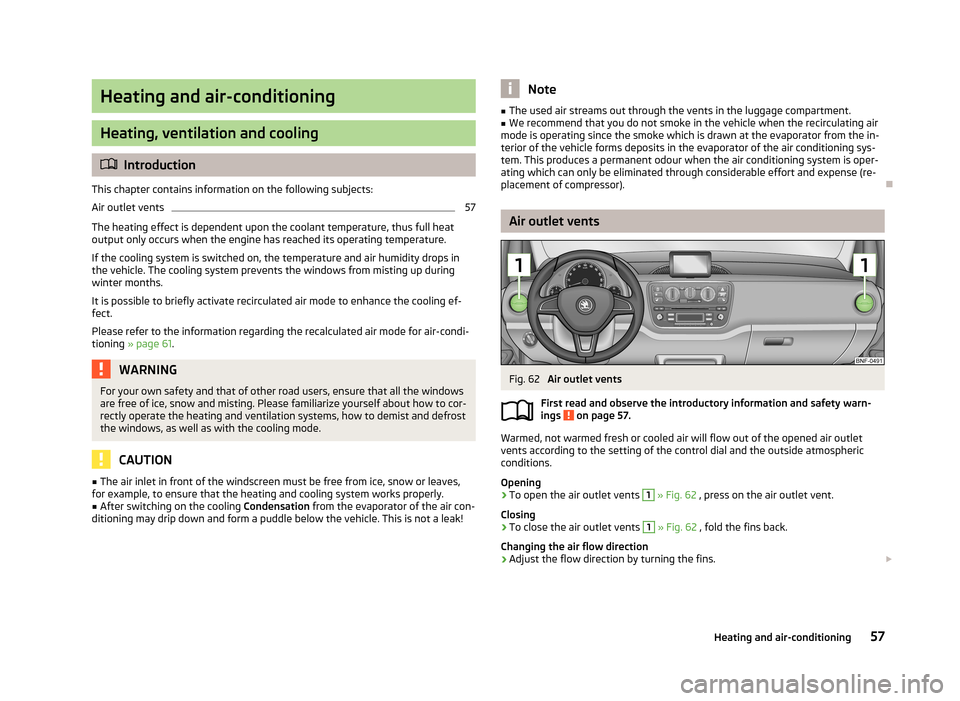SKODA CITIGO 2013 1.G Service Manual Heating and air-conditioning
Heating, ventilation and cooling
Introduction
This chapter contains information on the following subjects:
Air outlet vents
57
The heating effect is dependent upon the 