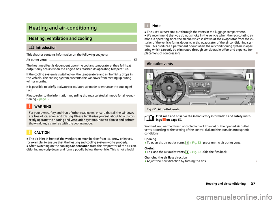 SKODA CITIGO 2013 1.G Workshop Manual Heating and air-conditioning
Heating, ventilation and cooling
Introduction
This chapter contains information on the following subjects:
Air outlet vents
57
The heating effect is dependent upon the 