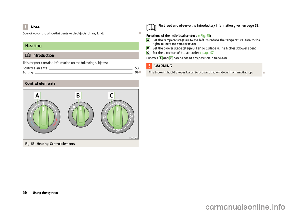 SKODA CITIGO 2013 1.G Repair Manual NoteDo not cover the air outlet vents with objects of any kind.
Heating
Introduction
This chapter contains information on the following subjects:
Control elements
58
Setting
59
Control elemen SKODA CITIGO 2013 1.G Repair Manual NoteDo not cover the air outlet vents with objects of any kind.
Heating
Introduction
This chapter contains information on the following subjects:
Control elements
58
Setting
59
Control elemen