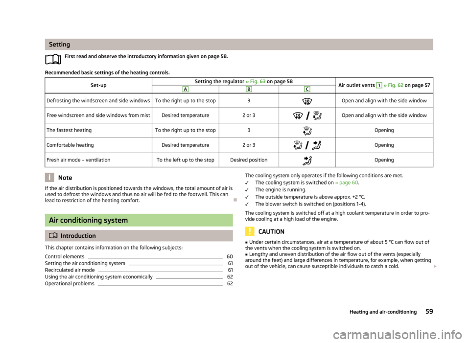 SKODA CITIGO 2013 1.G User Guide SettingFirst read and observe the introductory information given on page 58.
Recommended basic settings of the heating controls.
Set-upSetting the regulator  » Fig. 63 on page 58Air outlet vents 1 »