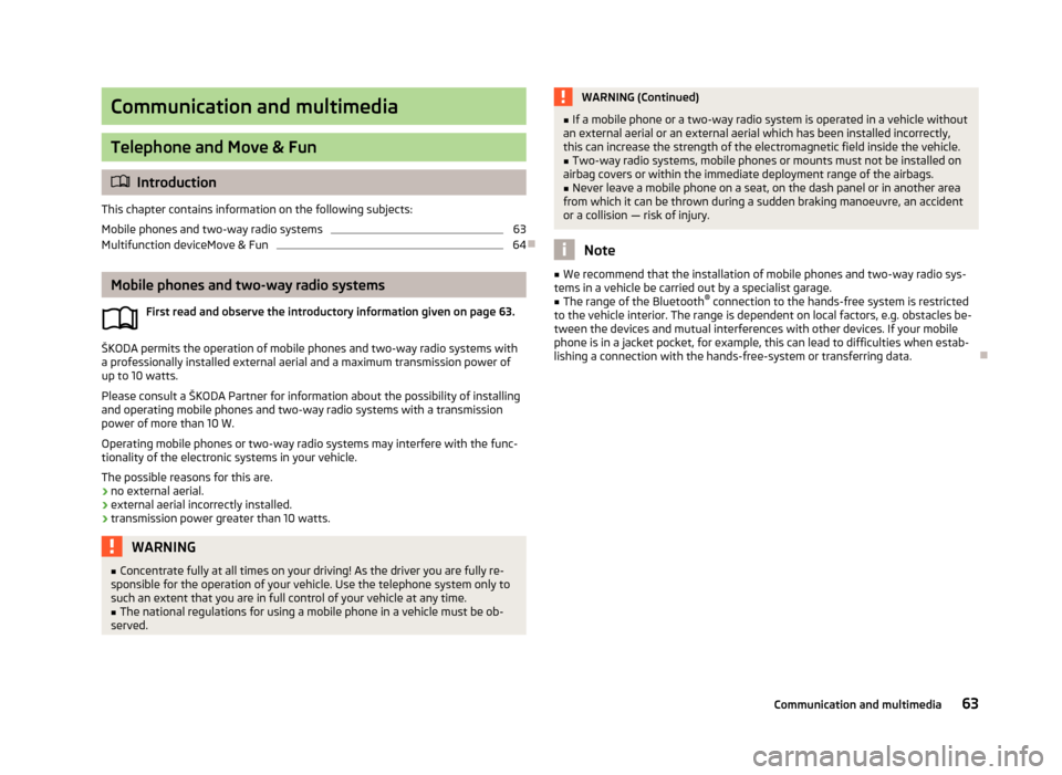 SKODA CITIGO 2013 1.G Repair Manual Communication and multimedia
Telephone and Move & Fun
Introduction
This chapter contains information on the following subjects:
Mobile phones and two-way radio systems
63
Multifunction deviceMove &